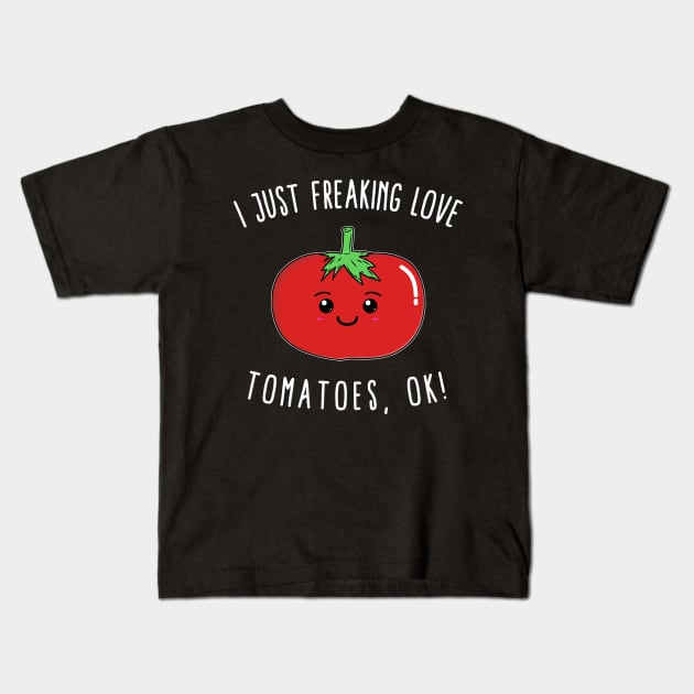 I Just Freaking Love Tomatoes, Ok! Kids T-Shirt by KawaiinDoodle